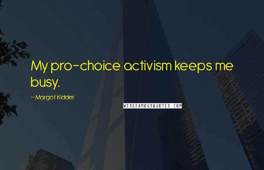 Margot Kidder Quotes: My pro-choice activism keeps me busy.