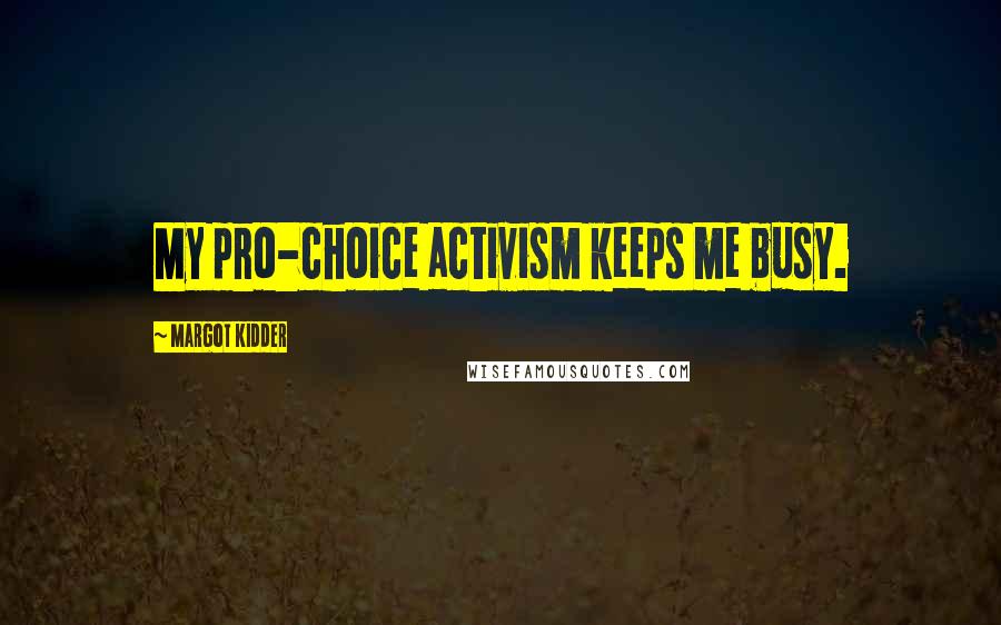 Margot Kidder Quotes: My pro-choice activism keeps me busy.