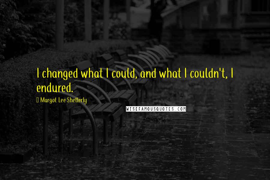 Margot Lee Shetterly Quotes: I changed what I could, and what I couldn't, I endured.