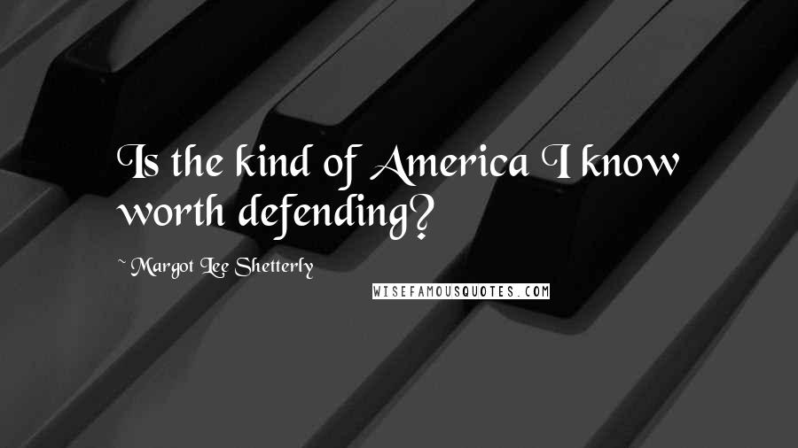 Margot Lee Shetterly Quotes: Is the kind of America I know worth defending?