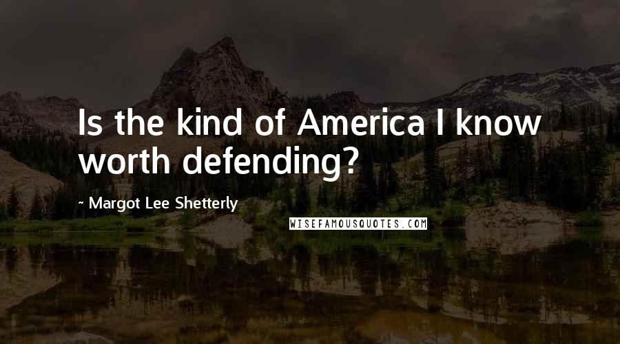 Margot Lee Shetterly Quotes: Is the kind of America I know worth defending?