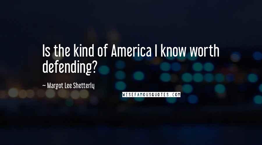 Margot Lee Shetterly Quotes: Is the kind of America I know worth defending?