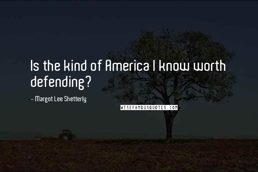 Margot Lee Shetterly Quotes: Is the kind of America I know worth defending?