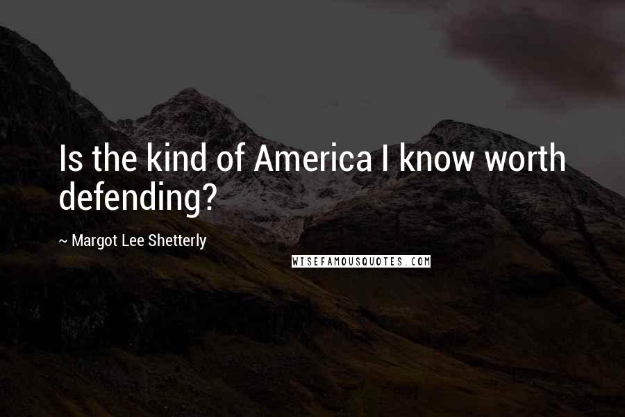 Margot Lee Shetterly Quotes: Is the kind of America I know worth defending?