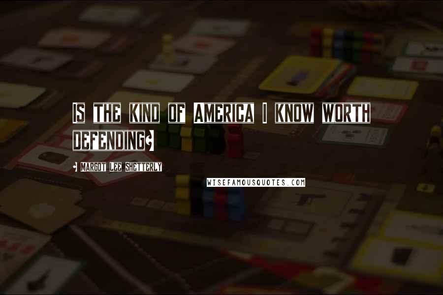 Margot Lee Shetterly Quotes: Is the kind of America I know worth defending?