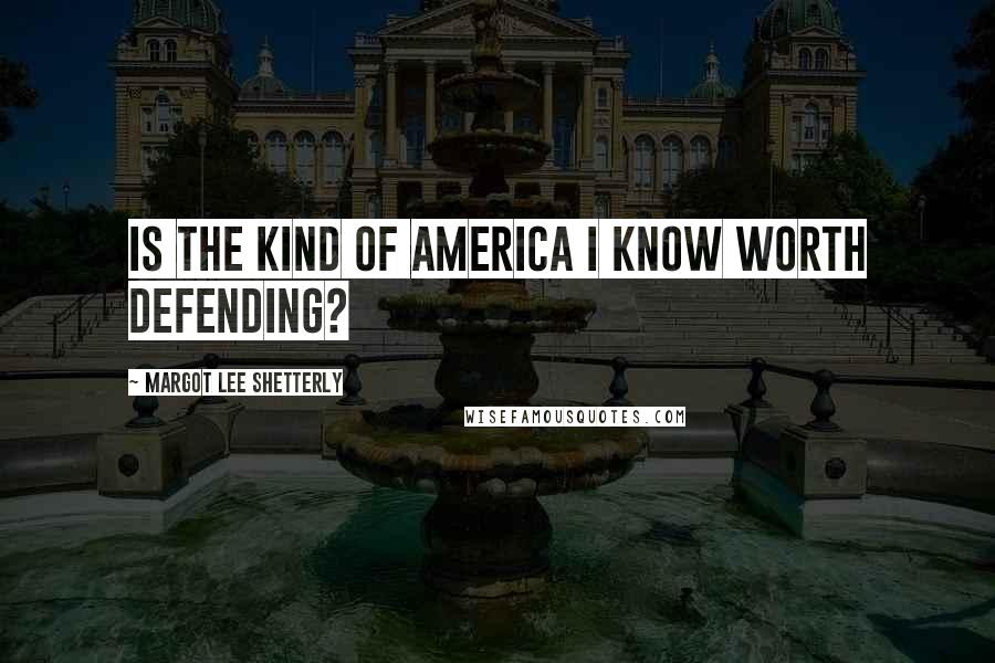 Margot Lee Shetterly Quotes: Is the kind of America I know worth defending?