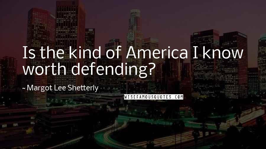 Margot Lee Shetterly Quotes: Is the kind of America I know worth defending?