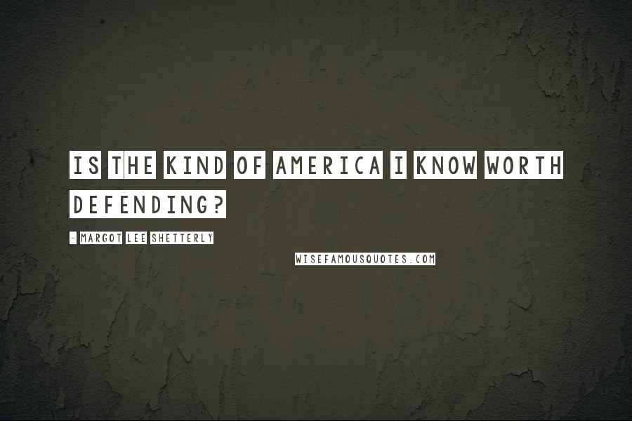 Margot Lee Shetterly Quotes: Is the kind of America I know worth defending?