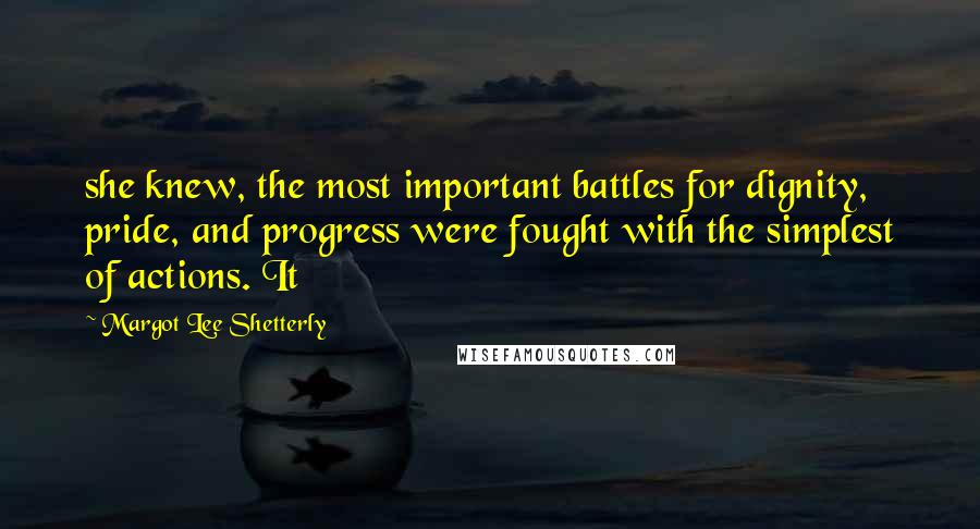 Margot Lee Shetterly Quotes: she knew, the most important battles for dignity, pride, and progress were fought with the simplest of actions. It