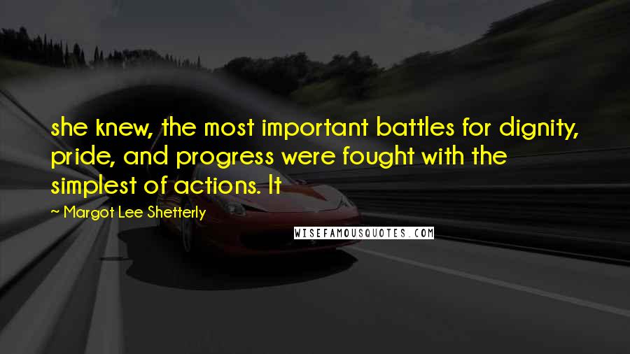 Margot Lee Shetterly Quotes: she knew, the most important battles for dignity, pride, and progress were fought with the simplest of actions. It