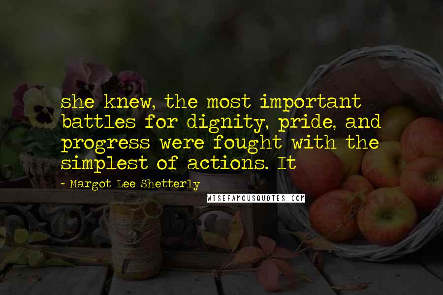 Margot Lee Shetterly Quotes: she knew, the most important battles for dignity, pride, and progress were fought with the simplest of actions. It