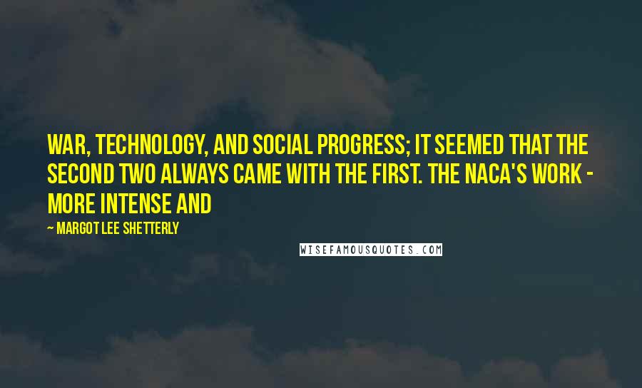 Margot Lee Shetterly Quotes: War, technology, and social progress; it seemed that the second two always came with the first. The NACA's work - more intense and