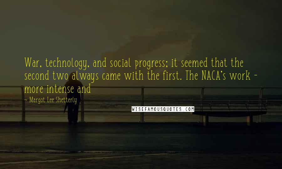 Margot Lee Shetterly Quotes: War, technology, and social progress; it seemed that the second two always came with the first. The NACA's work - more intense and