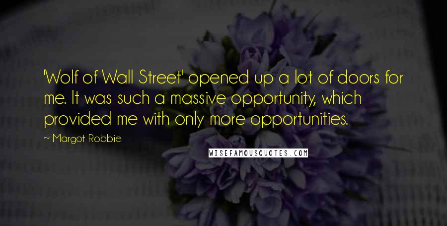 Margot Robbie Quotes: 'Wolf of Wall Street' opened up a lot of doors for me. It was such a massive opportunity, which provided me with only more opportunities.