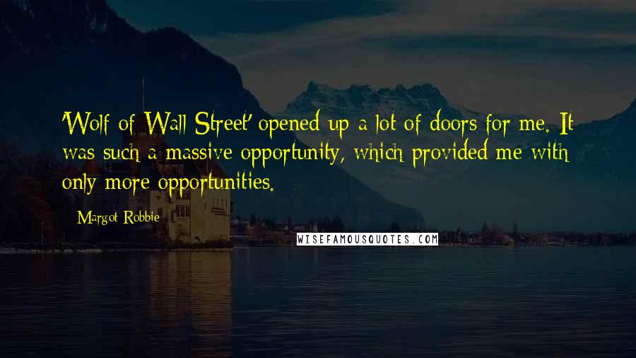 Margot Robbie Quotes: 'Wolf of Wall Street' opened up a lot of doors for me. It was such a massive opportunity, which provided me with only more opportunities.