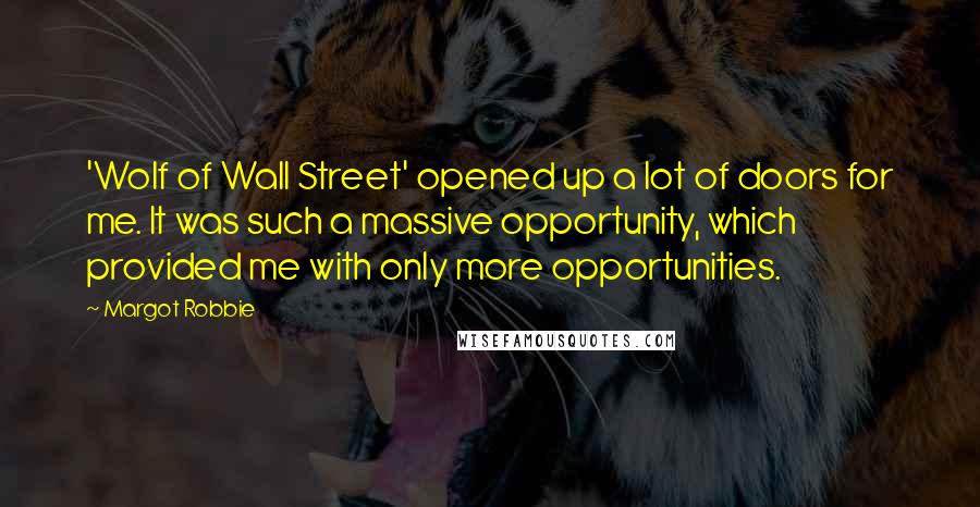 Margot Robbie Quotes: 'Wolf of Wall Street' opened up a lot of doors for me. It was such a massive opportunity, which provided me with only more opportunities.