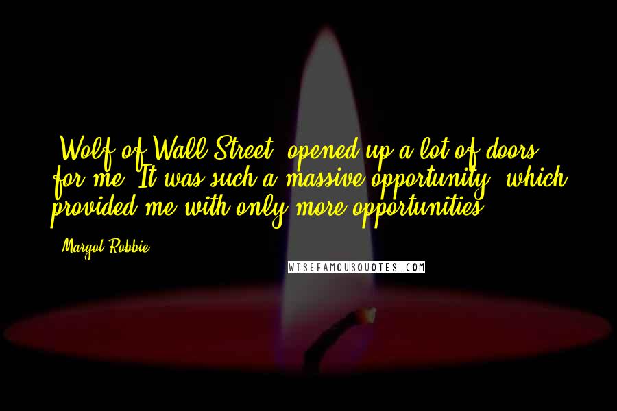 Margot Robbie Quotes: 'Wolf of Wall Street' opened up a lot of doors for me. It was such a massive opportunity, which provided me with only more opportunities.