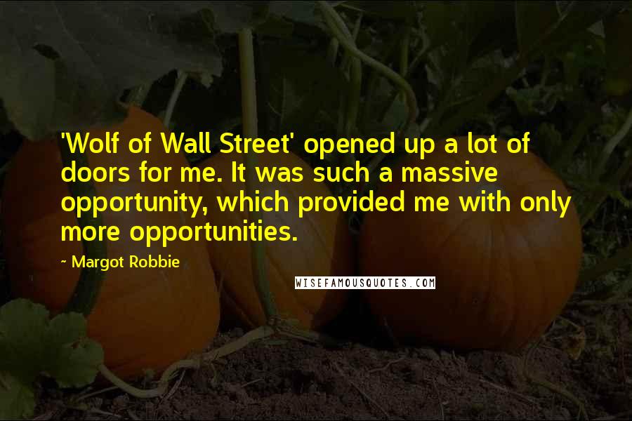 Margot Robbie Quotes: 'Wolf of Wall Street' opened up a lot of doors for me. It was such a massive opportunity, which provided me with only more opportunities.