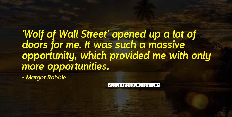 Margot Robbie Quotes: 'Wolf of Wall Street' opened up a lot of doors for me. It was such a massive opportunity, which provided me with only more opportunities.