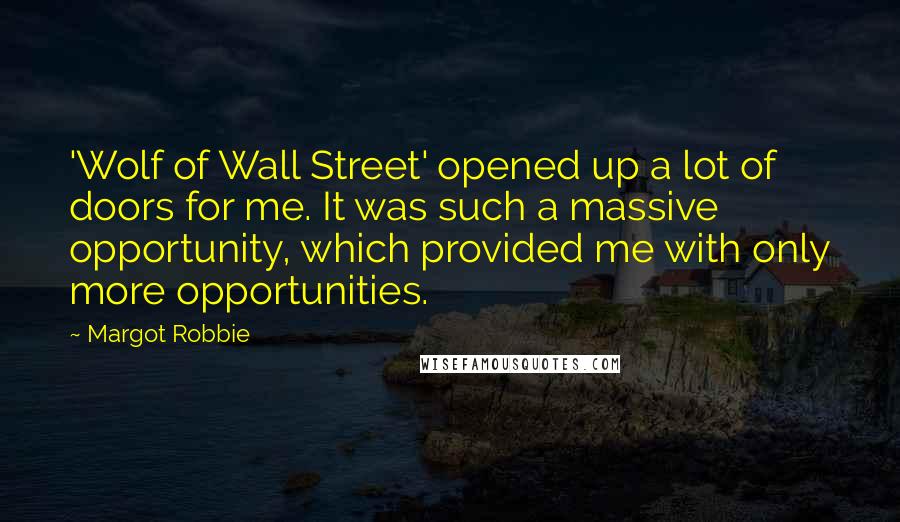 Margot Robbie Quotes: 'Wolf of Wall Street' opened up a lot of doors for me. It was such a massive opportunity, which provided me with only more opportunities.