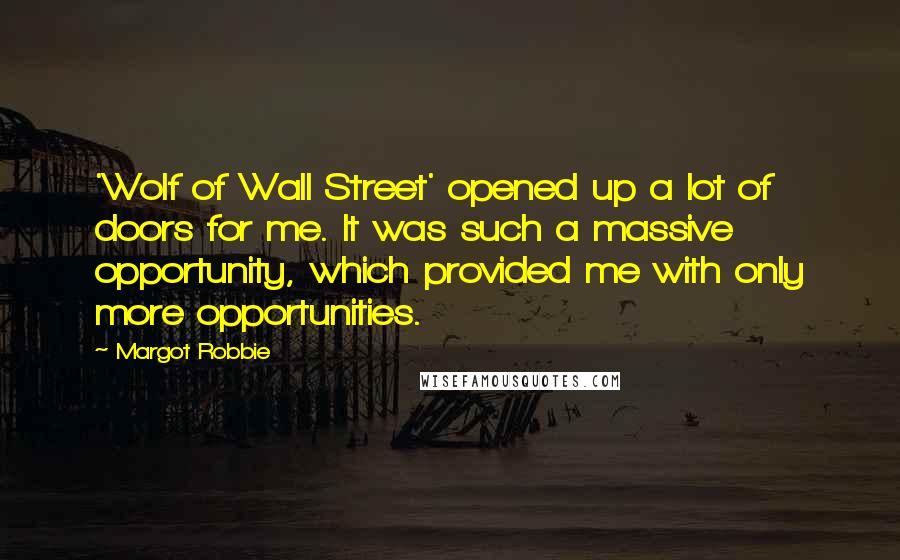 Margot Robbie Quotes: 'Wolf of Wall Street' opened up a lot of doors for me. It was such a massive opportunity, which provided me with only more opportunities.