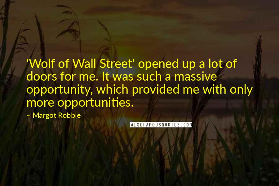 Margot Robbie Quotes: 'Wolf of Wall Street' opened up a lot of doors for me. It was such a massive opportunity, which provided me with only more opportunities.