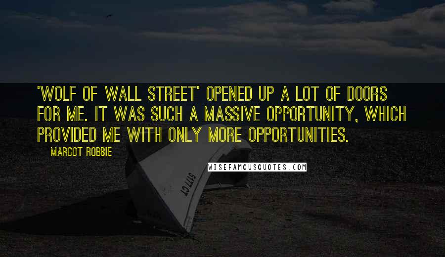 Margot Robbie Quotes: 'Wolf of Wall Street' opened up a lot of doors for me. It was such a massive opportunity, which provided me with only more opportunities.