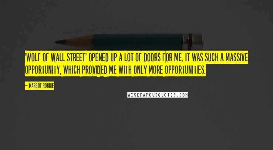 Margot Robbie Quotes: 'Wolf of Wall Street' opened up a lot of doors for me. It was such a massive opportunity, which provided me with only more opportunities.