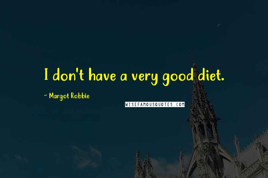 Margot Robbie Quotes: I don't have a very good diet.