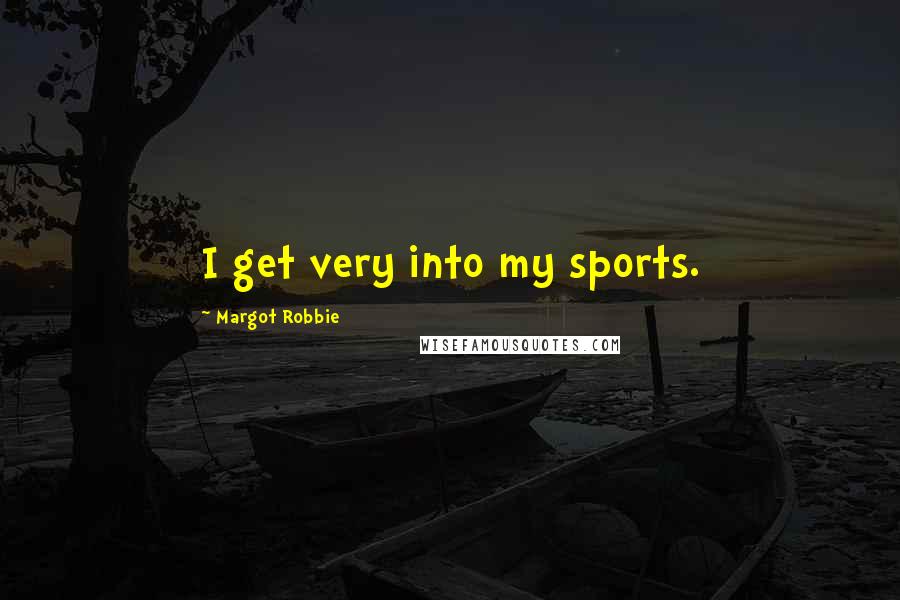 Margot Robbie Quotes: I get very into my sports.