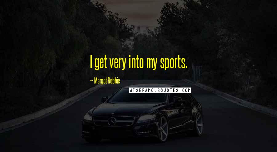 Margot Robbie Quotes: I get very into my sports.
