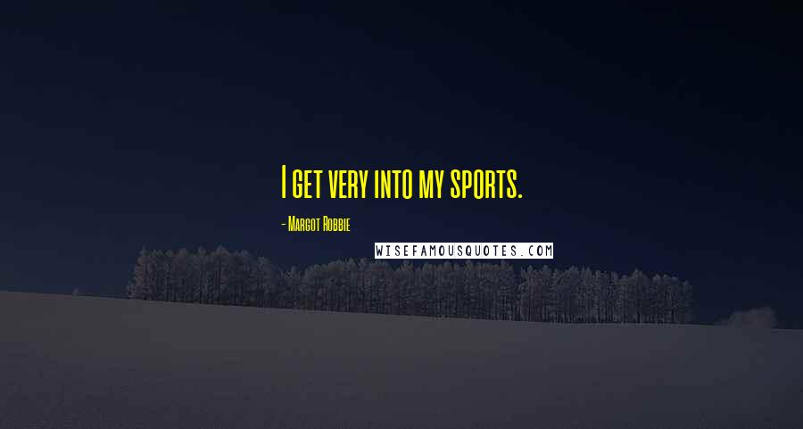 Margot Robbie Quotes: I get very into my sports.