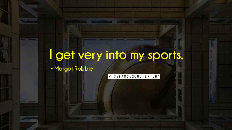 Margot Robbie Quotes: I get very into my sports.