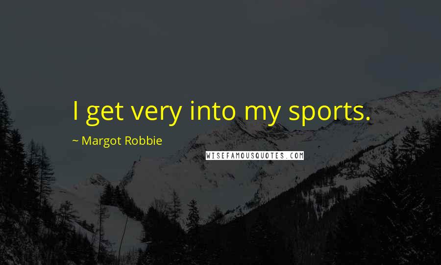 Margot Robbie Quotes: I get very into my sports.