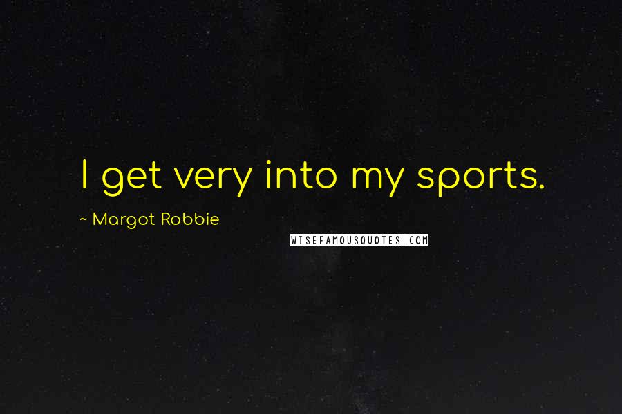 Margot Robbie Quotes: I get very into my sports.