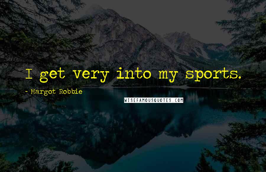 Margot Robbie Quotes: I get very into my sports.