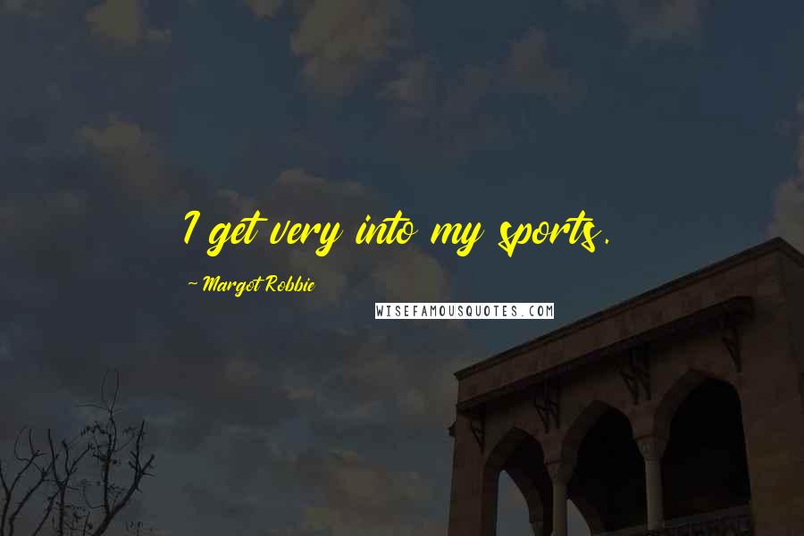 Margot Robbie Quotes: I get very into my sports.