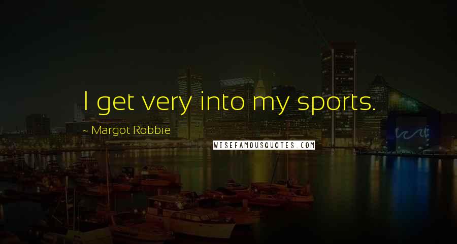Margot Robbie Quotes: I get very into my sports.