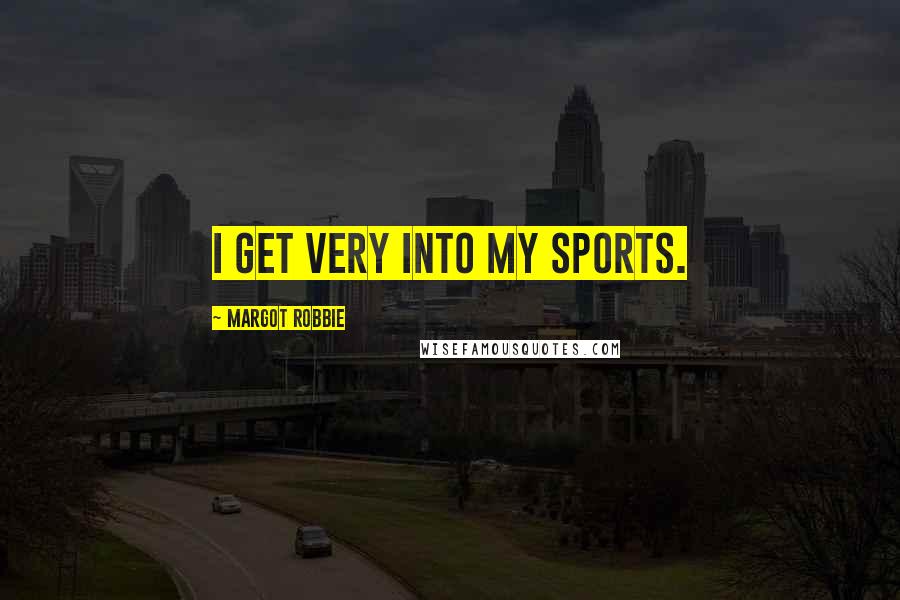Margot Robbie Quotes: I get very into my sports.