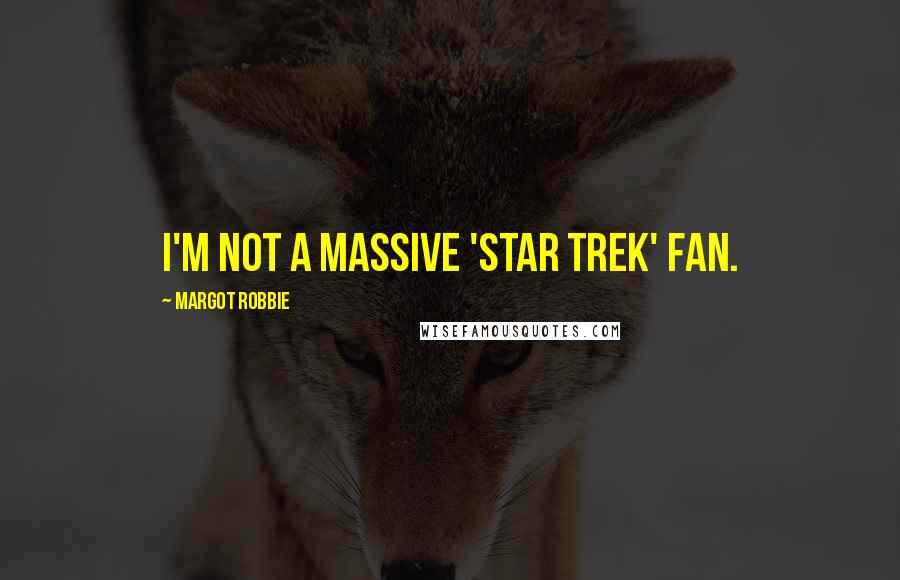 Margot Robbie Quotes: I'm not a massive 'Star Trek' fan.