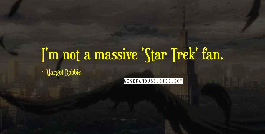 Margot Robbie Quotes: I'm not a massive 'Star Trek' fan.
