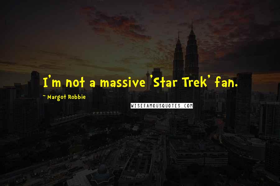 Margot Robbie Quotes: I'm not a massive 'Star Trek' fan.