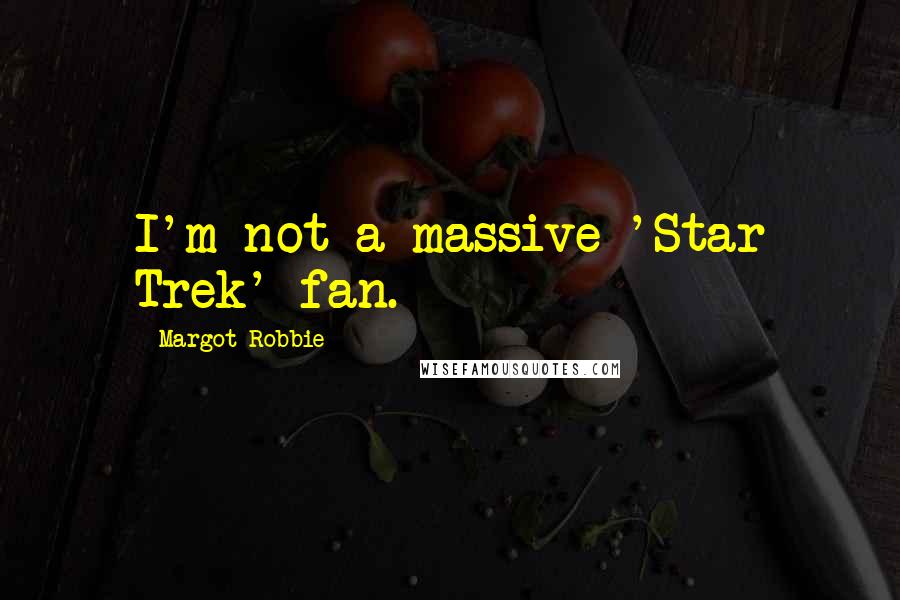 Margot Robbie Quotes: I'm not a massive 'Star Trek' fan.