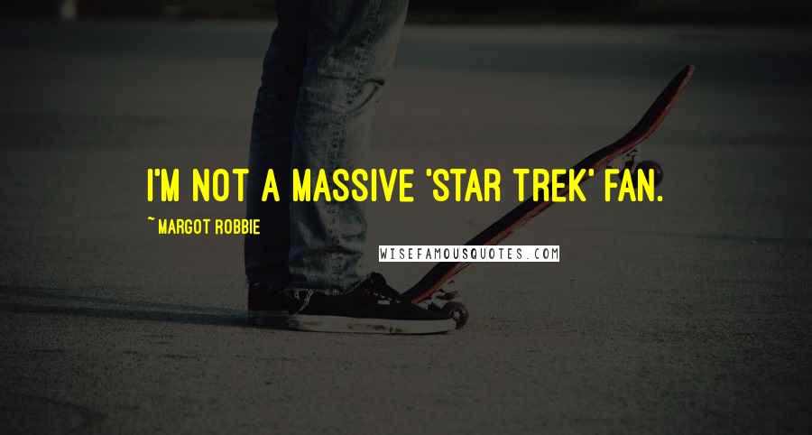 Margot Robbie Quotes: I'm not a massive 'Star Trek' fan.