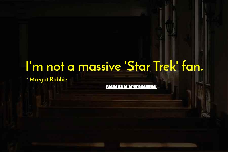 Margot Robbie Quotes: I'm not a massive 'Star Trek' fan.