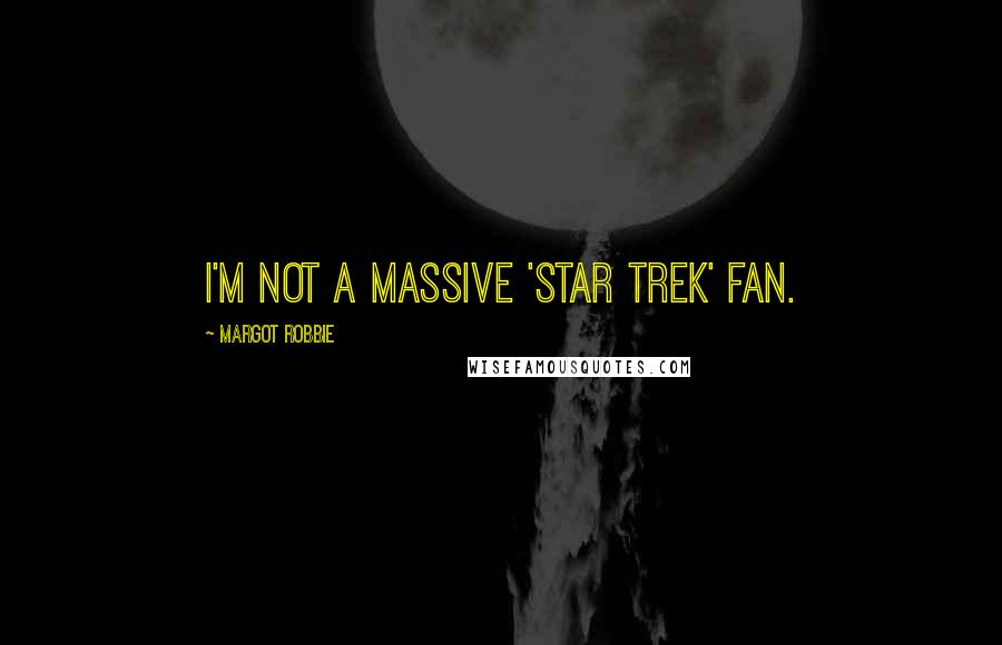 Margot Robbie Quotes: I'm not a massive 'Star Trek' fan.