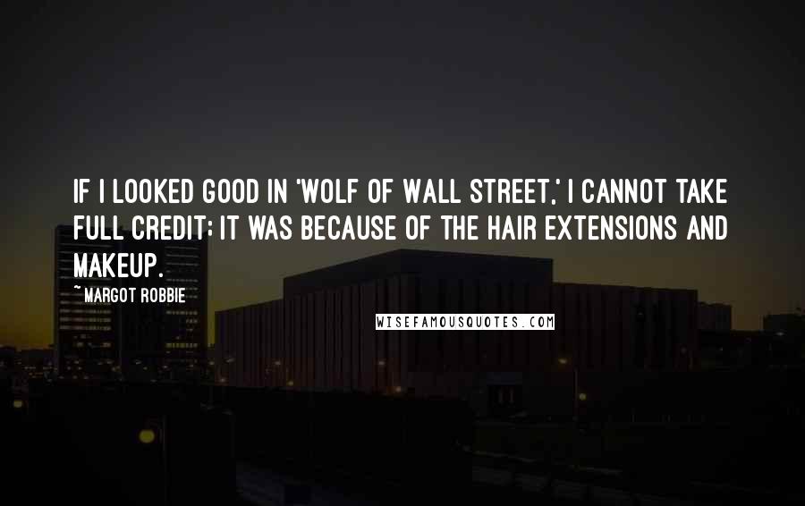 Margot Robbie Quotes: If I looked good in 'Wolf of Wall Street,' I cannot take full credit; it was because of the hair extensions and makeup.