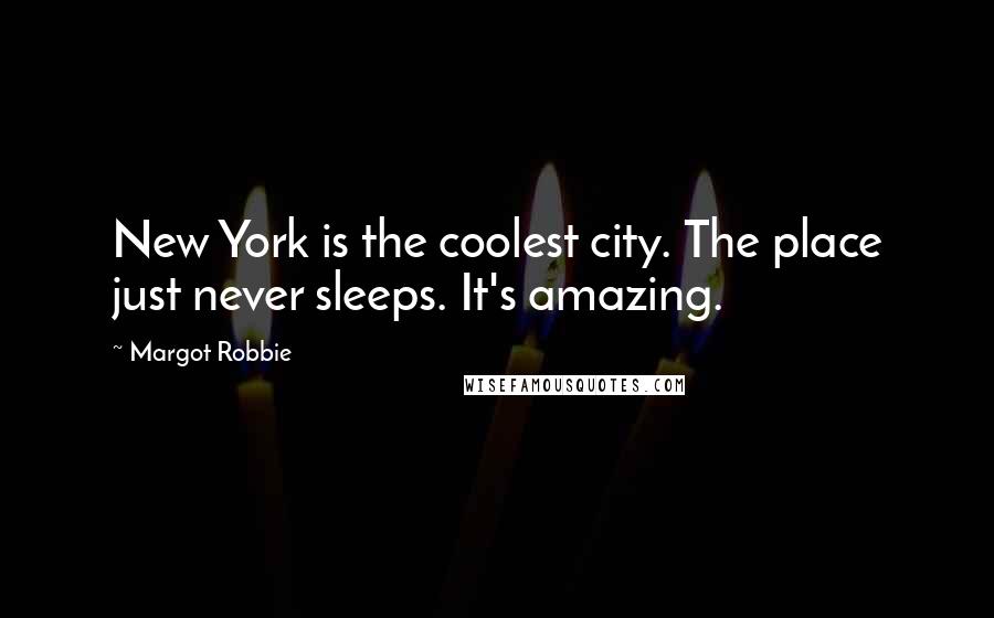 Margot Robbie Quotes: New York is the coolest city. The place just never sleeps. It's amazing.