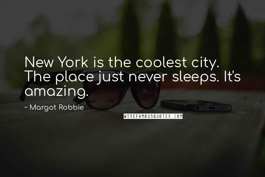 Margot Robbie Quotes: New York is the coolest city. The place just never sleeps. It's amazing.