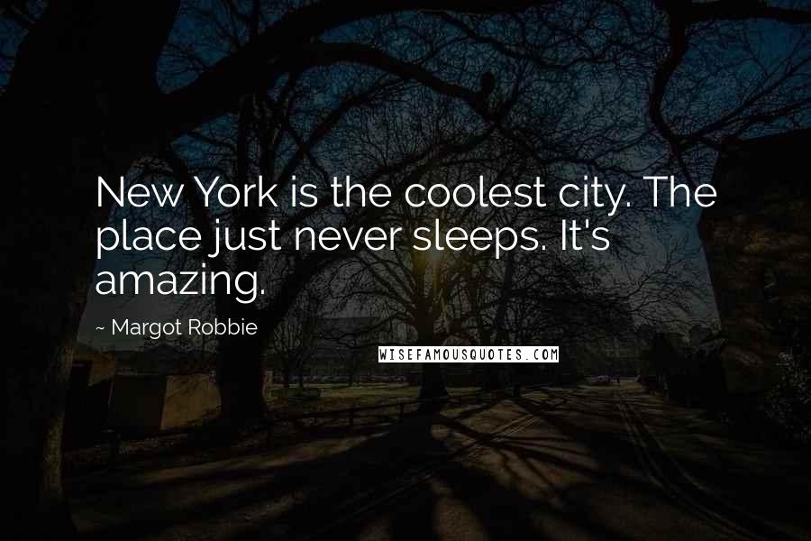 Margot Robbie Quotes: New York is the coolest city. The place just never sleeps. It's amazing.